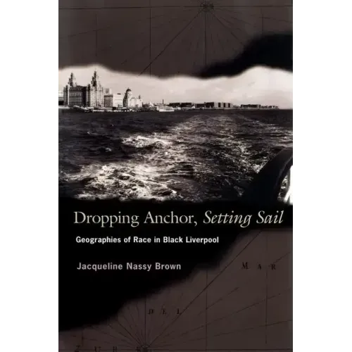 Dropping Anchor, Setting Sail: Geographies of Race in Black Liverpool