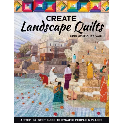 Create Landscape Quilts: A Step-By-Step Guide to Dynamic People & Places