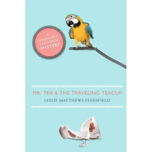 Mr. Tea and the Traveling Teacup: A Madeline's Teahouse Mystery