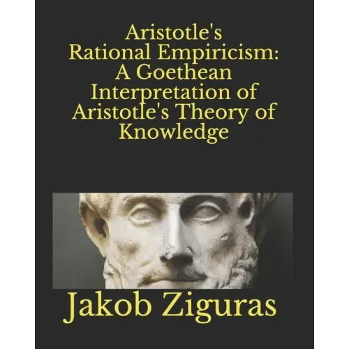 Aristotle's Rational Empiricism: A Goethean Interpretation of Aristotle's Theory of Knowledge