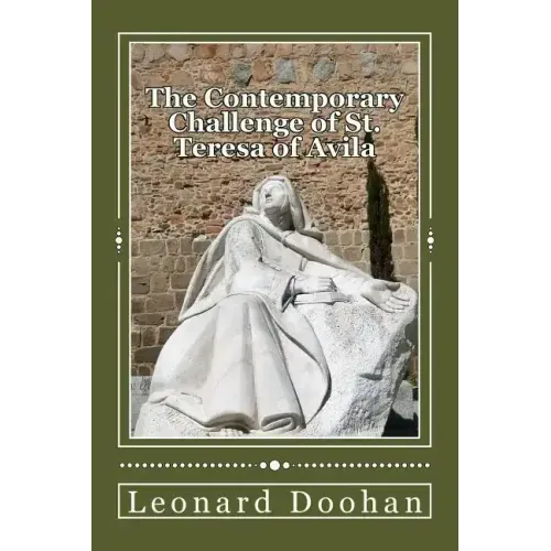 The Contemporary Challenge of St. Teresa of Avila: An Introduction to her life and teachings