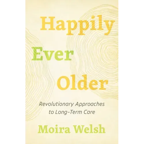 Happily Ever Older: Revolutionary Approaches to Long-Term Care