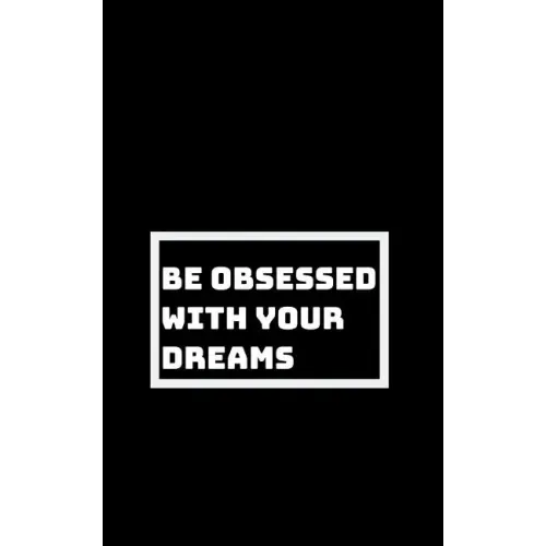 Be Utterly Obsessed: With Your Dreams, Your Goals, and Your Purpose