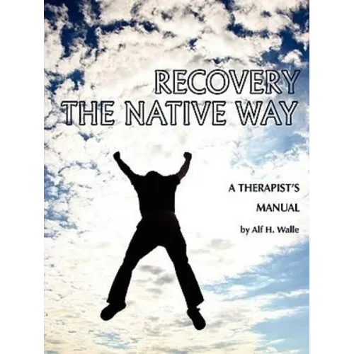 Recovery the Native Way: A Therapist 's Manual