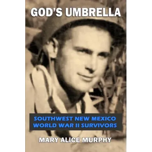 God's Umbrella: Southwest New Mexico World War II Survivors