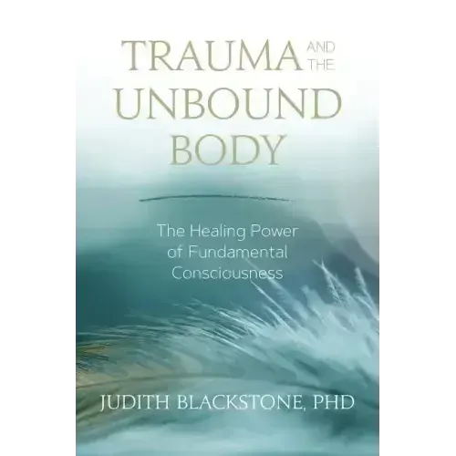 Trauma and the Unbound Body: The Healing Power of Fundamental Consciousness