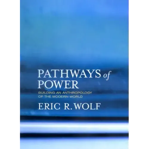 Pathways of Power: Building an Anthropology of the Modern World