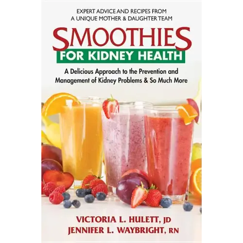 Smoothies for Kidney Health: A Delicious Approach to the Prevention and Management of Kidney Problems and So Much More