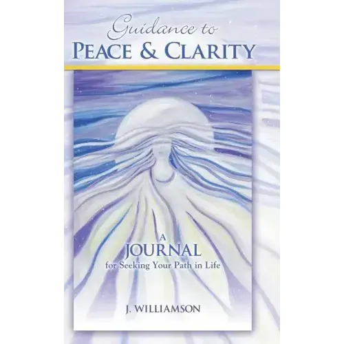 Guidance to Peace and Clarity: A Journal for Seeking Your Path in Life
