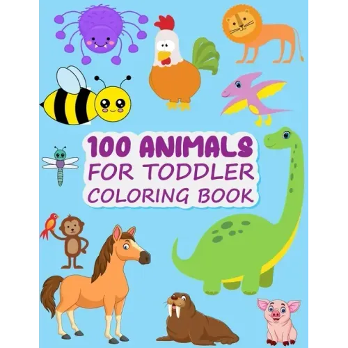 100 Animals for Toddler Coloring Book: Easy and Fun Animals Kingdom coloring Book for kids & toddlers ages 2-4, 4-8 great gag gift for Preschool and K