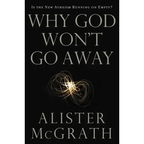 Why God Won't Go Away: Is the New Atheism Running on Empty?