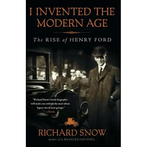 I Invented the Modern Age: The Rise of Henry Ford