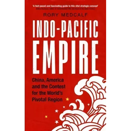 Indo-Pacific Empire: China, America and the contest for the world's pivotal region