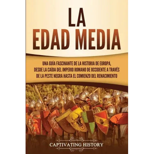 La Edad Media: Una guía fascinante de la historia de Europa, desde la caída del Imperio Romano de Occidente a través de la Peste Negr