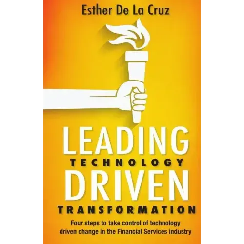 Leading Technology Driven Transformation: Four steps to take control of technology driven change in the Financial Services industry