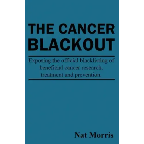 The Cancer Blackout: Exposing the Blacklisting of Beneficial Cancer Treatments: Exposing the Blacklisting of Beneficial Cancer Research