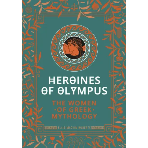 Heroines of Olympus: The Women of Greek Mythology