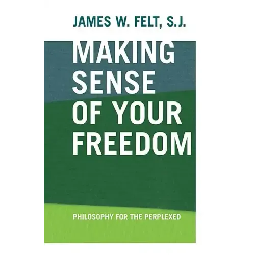 Making Sense of Your Freedom: Philosophy for the Perplexed