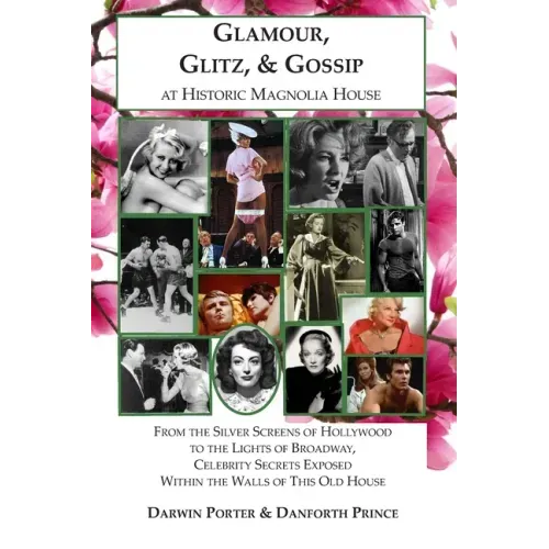 Glamour, Glitz, & Gossip at Historic Magnolia House: From the Silver Screens of Hollywood to the Lights of Broadway, Celebrity Secrets Exposed Within