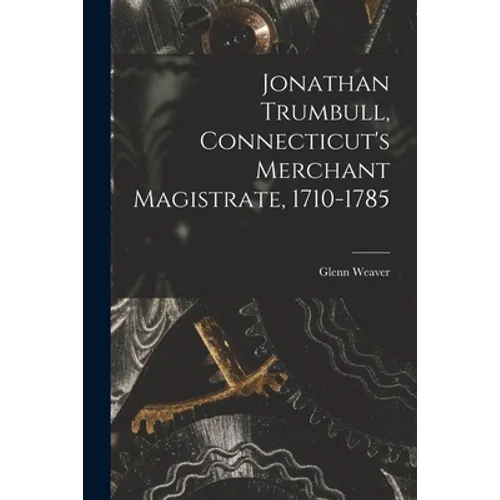 Jonathan Trumbull, Connecticut's Merchant Magistrate, 1710-1785