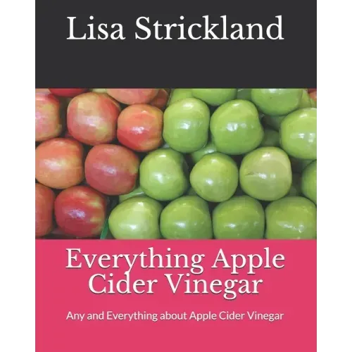 Everything Apple Cider Vinegar: Any and Everything about Apple Cider Vinegar