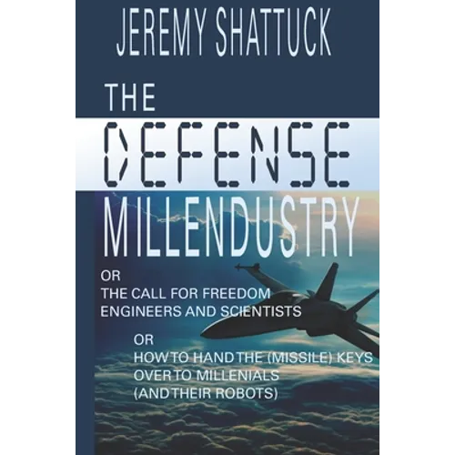 The Defense Millendustry: Or The Call for Freedom Engineers and Scientists Or How to Hand the (missile) Keys Over to the Millennials (and their robots