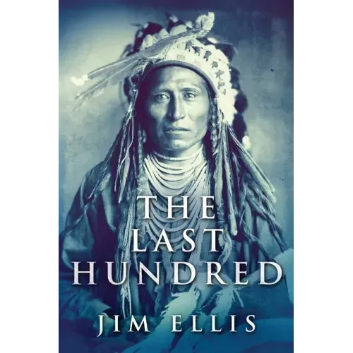 The Last Hundred: A Novel Of The Apache Wars