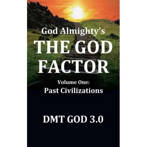 God Almighty's: THE GOD FACTOR: Volume One: PAST CIVILIZATIONS