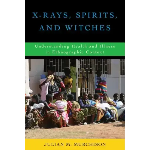 X-Rays, Spirits, and Witches: Understanding Health and Illness in Ethnographic Context