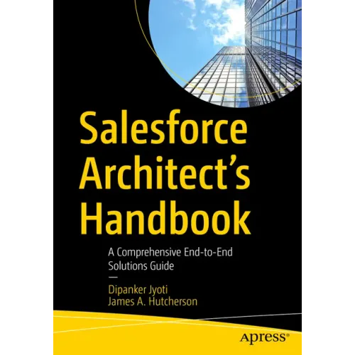Salesforce Architect's Handbook: A Comprehensive End-To-End Solutions Guide