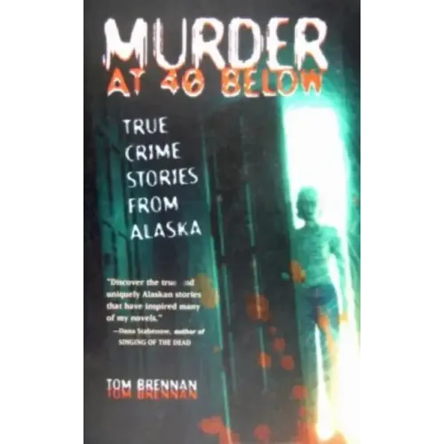 Murder at 40 Below: True Crime Stories from Alaska