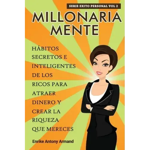 Millonaria Mente: Hábitos Secretos e Inteligentes de los Ricos para Atraer Dinero y Crear la Riqueza que Mereces
