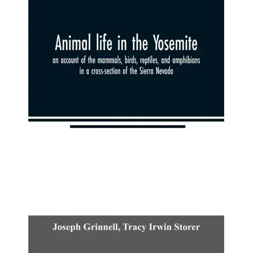 Animal life in the Yosemite; an account of the mammals, birds, reptiles, and amphibians in a cross-section of the Sierra Nevada