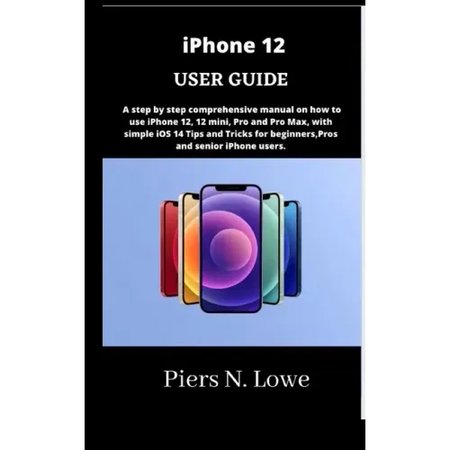 iPhone 12 USER GUIDE: A step by step comprehensive manual on how to use iPhone 12, 12 mini, Pro and Pro Max, with simple iOS 14 Tips and Tri