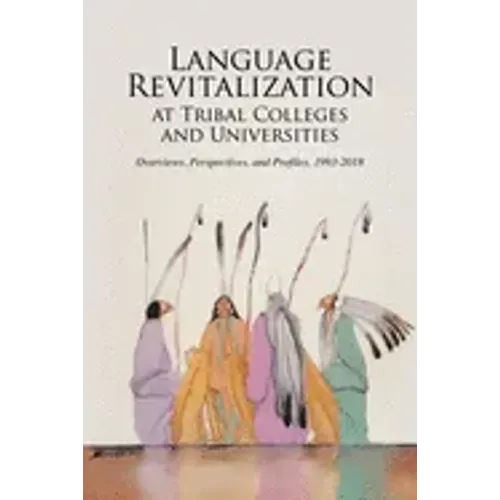 Language Revitalization at Tribal Colleges and Universities: Overviews, Perspectives, and Profiles, 1993-2018
