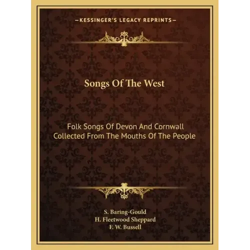 Songs of the West: Folk Songs of Devon and Cornwall Collected from the Mouths of the People