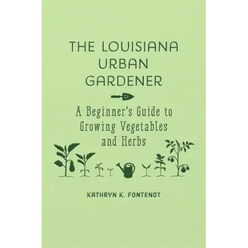 The Louisiana Urban Gardener: A Beginner's Guide to Growing Vegetables and Herbs