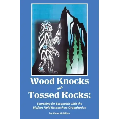 Wood Knocks & Tossed Rocks: Searching for Sasquatch with the Bigfoot Field Researchers Organization