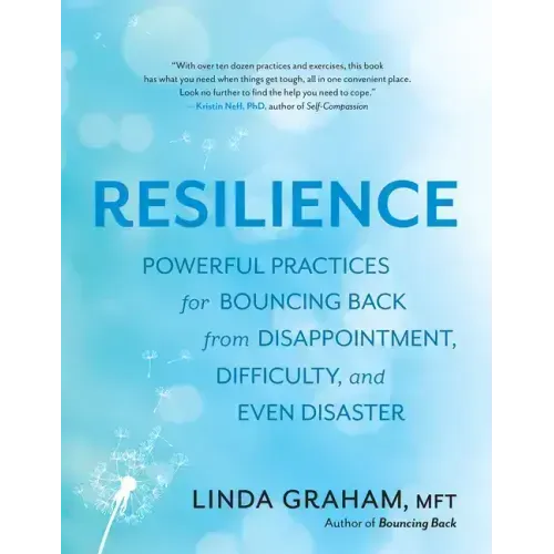 Resilience: Powerful Practices for Bouncing Back from Disappointment, Difficulty, and Even Disaster