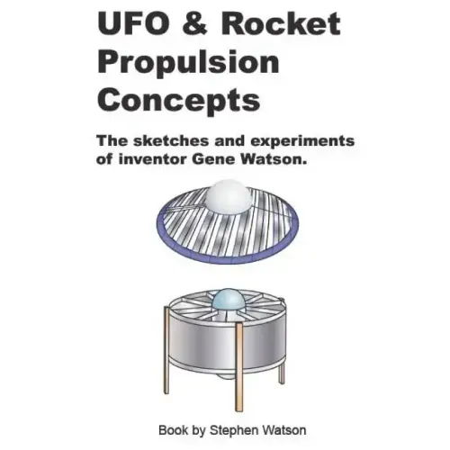 UFO & Rocket Propulsion Concepts: From The Mind of Gene Watson