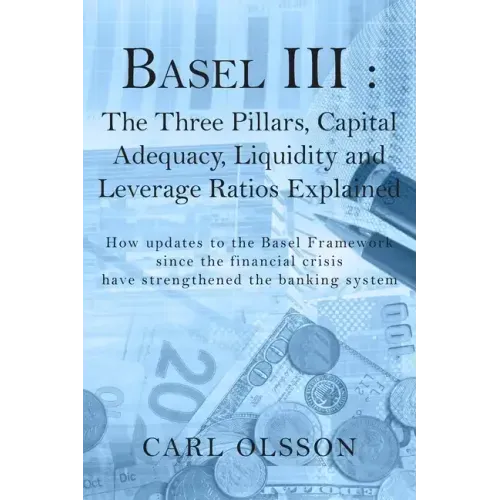 Basel III: The Three Pillars, Capital Adequacy, Liquidity and Leverage Ratios Explained