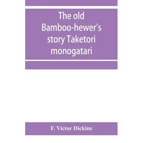 The old bamboo-hewer's story Taketori monogatari: the earliest of the Japanese romances, written in the tenth century