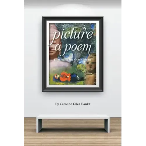 Picture a Poem: Ekphrastic and Other Poems
