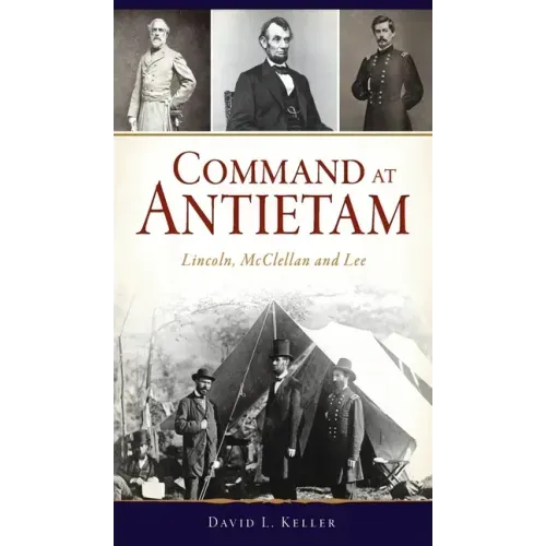Command at Antietam: Lincoln, McClellan and Lee