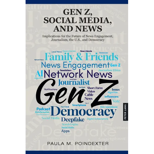 Gen Z, Social Media, and News: Implications for the Future of News Engagement, Journalism, the U.S., and Democracy