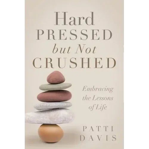 Hard Pressed but Not Crushed: Embracing the Lessons of Life