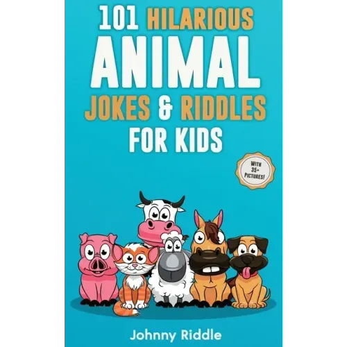 101 Hilarious Animal Jokes & Riddles For Kids: Laugh Out Loud With These Funny & Silly Jokes: Even Your Pet Will Laugh! (WITH 35+ PICTURES)