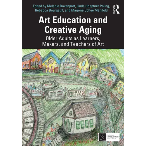 Art Education and Creative Aging: Older Adults as Learners, Makers, and Teachers of Art