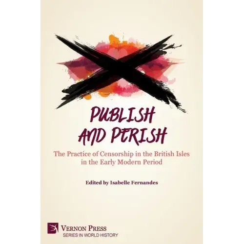 Publish and Perish: The Practice of Censorship in the British Isles in the Early Modern Period