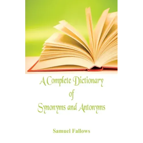 A Complete Dictionary of Synonyms and Antonyms